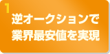 1.逆オークションで業界最安値を実現