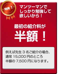 マンツーマンでしっかり勉強して欲しいから！　最初の紹介料が半額！